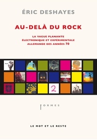 Eric Deshayes - Au-delà du rock - La vague planante, électronique et expérimentale allemande des années soixante-dix.