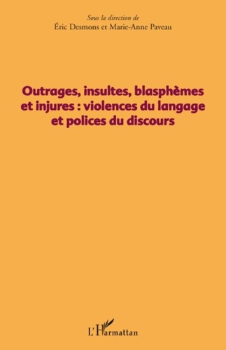 Eric Desmons et Marie-Anne Paveau - Outrages, insultes, blasphèmes et injures : violences du langage et polices du discours.