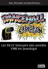 Eric Doumerc et James Danino - Dancehall Explosion - Les DJ et Singjays des années 1980 en Jamaïque.