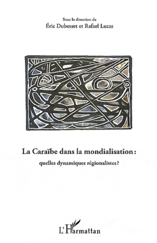 Eric Dubesset et Rafaël Lucas - La Caraïbe dans la mondialisation : quelles dynamiques régionalistes ?.