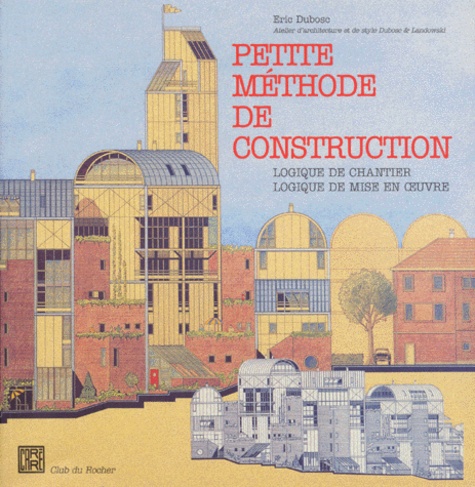 Eric Dubosc - Petite Methode De Construction. Logique De Chantier, Logique De Mise En Oeuvre.