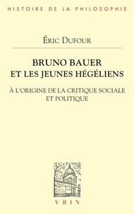 Eric Dufour - Bruno Bauer et les jeunes hégéliens - À l'origine de la critique sociale et politique.