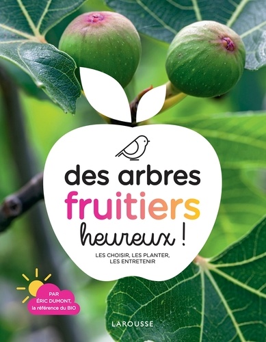 Eric Dumont - Des arbres fruitiers heureux ! - Les choisir, les planter, les entretenir.