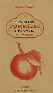 Eric Dumont - Les bons pommiers à planter - 100 Variétés.