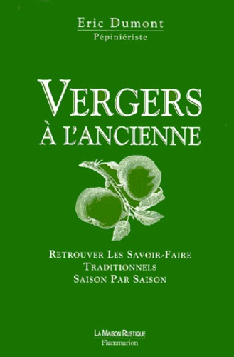 Eric Dumont - Vergers A L'Ancienne. Retrouver Les Savoir-Faire Traditionnels Saison Par Saison.