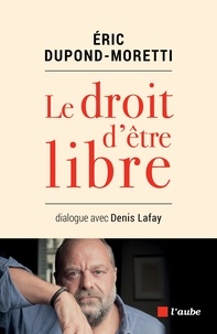 Eric Dupond-Moretti et Denis Lafay - Le droit d'être libre - Dialogue avec Denis Lafay.