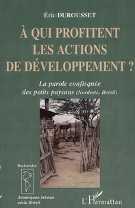 A QUI PROFITENT LES ACTIONS DE DEVELOPPEMENT ? LA PAROLE CONFISQUEE DES PETITS PAYSANS, NORDESTE, BRESIL