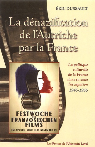 Eric Dussault - La dénazification de l'Autriche par la France - La politique culturelle de la France dans sa zone d'occupation 1945-1955.