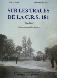 Eric Dussert et Pascal Gensous - Sur les traces de la CRS 181 - 1944-1964.
