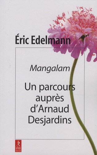 Eric Edelmann - Mangalam - Un parcours auprès d'Arnaud Desjardins.