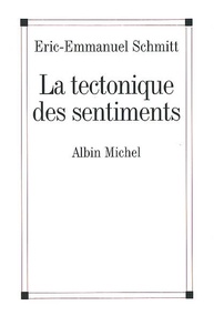 Eric-Emmanuel Schmitt - La tectonique des sentiments.
