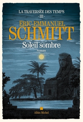La traversée des temps Tome 3. Soleil sombre de Eric-Emmanuel Schmitt -  Grand Format - Livre - Decitre