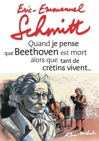 Eric-Emmanuel Schmitt - Quand je pense que Beethoven est mort alors que tant de crétins vivent... suivi de Kiki van Beethoven. 1 CD audio