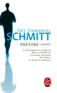 Eric-Emmanuel Schmitt - Théâtre - Tome 4 : La tectonique des sentiments ; Kiki van Beethoven ; Un homme trop facile ; The Guitrys ; La Trahison d'Einstein.