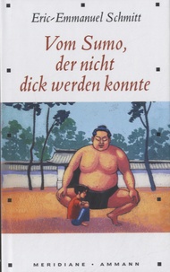 Eric-Emmanuel Schmitt - Von Sumo, der nicht dick werden konnte.