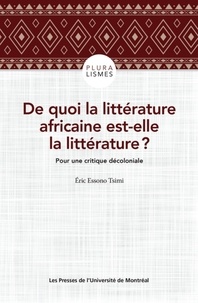 Eric Essono Tsimi - De quoi la littératture africaine est-elle la littérature ? - Pour une critique décoloniale.