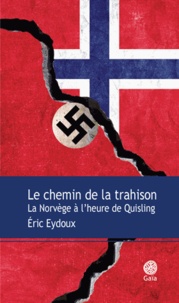Eric Eydoux - Le chemin de la trahison - La Norvège à l'heure de Quisling.