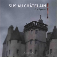 Eric Eydoux - Sus au châtelain !.