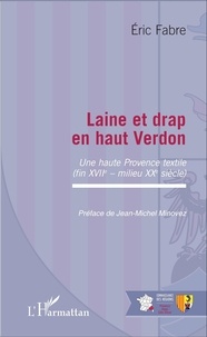 Eric Fabre - Laine et drap en haut Verdon - Une haute Provence textile (fin XVIIe - milieu XXe siècle).