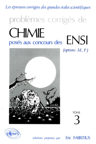 Eric Fabritius - Problemes Corriges De Chimie Poses Aux Concours Des Ensi Options M, P. Tome 3.