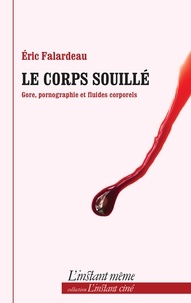 Eric Falardeau - Le corps souillé - Gore, pornographie et fluides corporels.