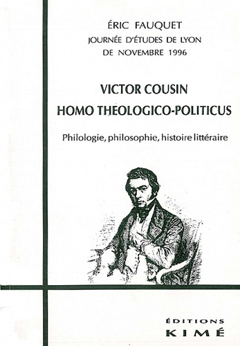 Eric Fauquet - Victor Cousin, homo théologico-politicus - Philologie, philosophie, histoire littéraire, journée d'études de Lyon de novembre 1996.