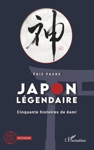 Eric Faure - Japon légendaire - Cinquante histoires de kami.