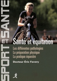 Eric Favory - Santé et équitation - Les différentes pathologies, la préparation physique, la pratique équestre.