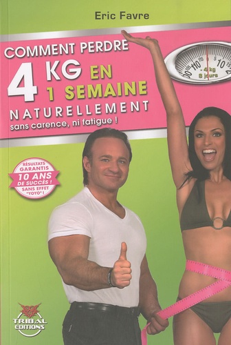 Eric Favre - Comment perdre 4 kg en une semaine naturellement sans carence, ni fatigue !.