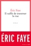 Eric Faye - Il suffit de traverser la rue - Petite saga des années 2010.
