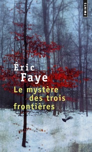 Eric Faye - Le mystère des trois frontières.