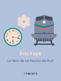 Eric Faye - Le Vent de six heures dix-huit.