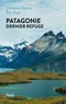 Eric Faye et Christian Garcin - Patagonie dernier refuge.