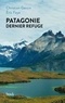 Eric Faye et Christian Garcin - Patagonie, dernier refuge.