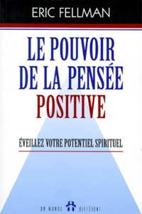 Eric Fellman - Le Pouvoir De La Pensee Positive. Eveillez Votre Potentiel Spirituel.