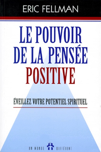 Eric Fellman - Le Pouvoir De La Pensee Positive. Eveillez Votre Potentiel Spirituel.