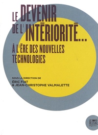 Eric Fiat et Jean-Christophe Valmalette - Le devenir de l'intériorité... à l'ère des nouvelles technologies.