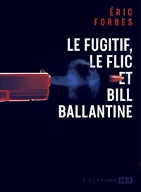 Eric Forbes - Le fugitif, le flic et Bill Ballantine.
