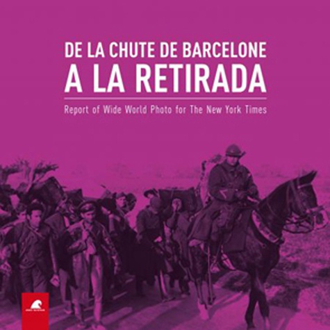 Eric Forcada - De la chute de Barcelone à la Retirada - Report of Wide World Photo for the New York Times, édition français-catalan-anglais.