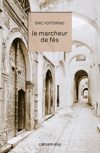 Eric Fottorino - Le Marcheur de Fès.