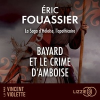 Eric Fouassier et Vincent Violette - Bayard et le crime d'Amboise - La saga d'Héloïse, l'apothicaire - Tome 1.