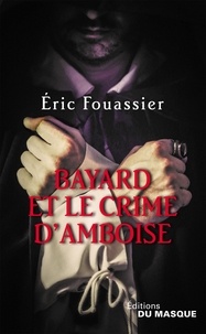 Eric Fouassier - La Saga d'Héloïse, l'apothicaire Tome 1 : Bayard et le crime d'Amboise.