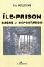 Eric Fougère - Ile-prison, bagne et déporation.