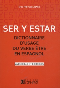 Eric Freysselinard - Ser y Estar, dictionnaire d'usage du verbe être en espagnol - Avec règles et exercices.