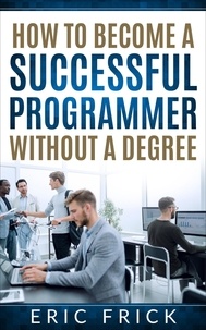  Eric Frick - How to Become a Successful Programmer Without a Degree.