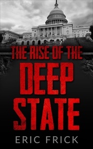  Eric Frick - The Rise of the Deep State.