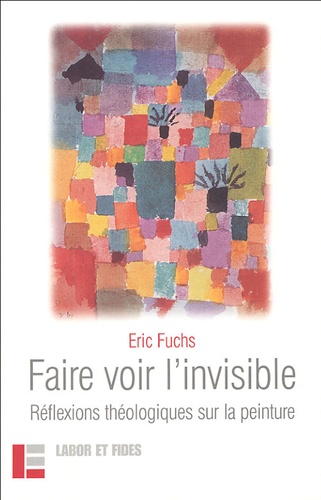 Eric Fuchs - Faire voir l'invisible - Réflexions théologiques sur la peinture.