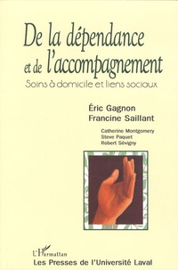 Eric Gagnon et Francine Saillant - De la dépendance et de l'accompagnement - Soins à domicile et liens sociaux.