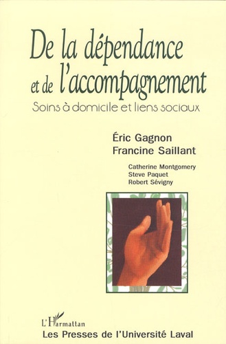 Eric Gagnon et Francine Saillant - De la dépendance et de l'accompagnement - Soins à domicile et liens sociaux.