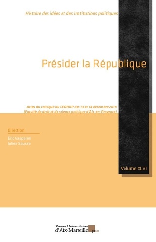 Présider la République. Actes du colloque du CERHIIP des 13 et 14 décembre 2018 (Faculté de droit et de science politique d'Aix-en-Provence)